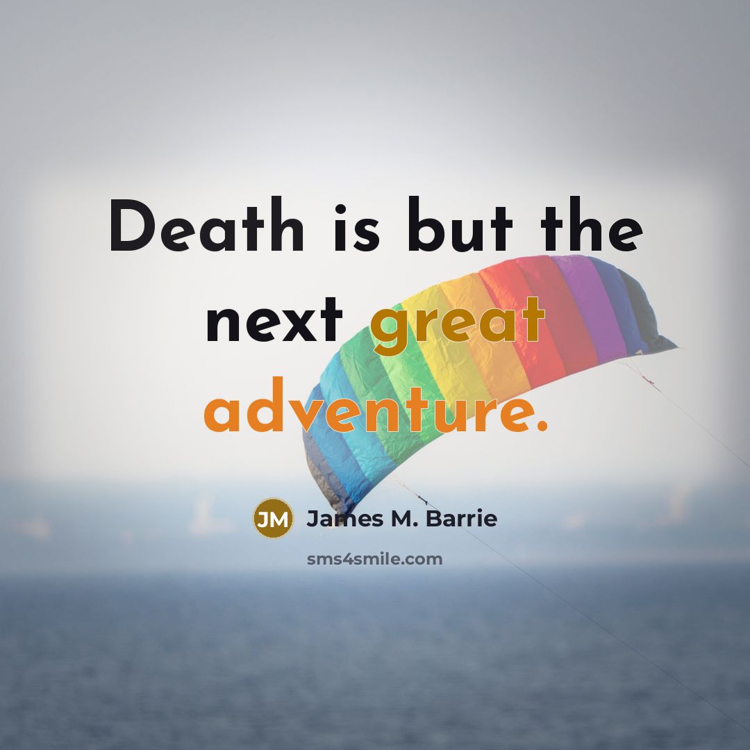 “Death is but the next great adventure.” quote by James M. Barrie