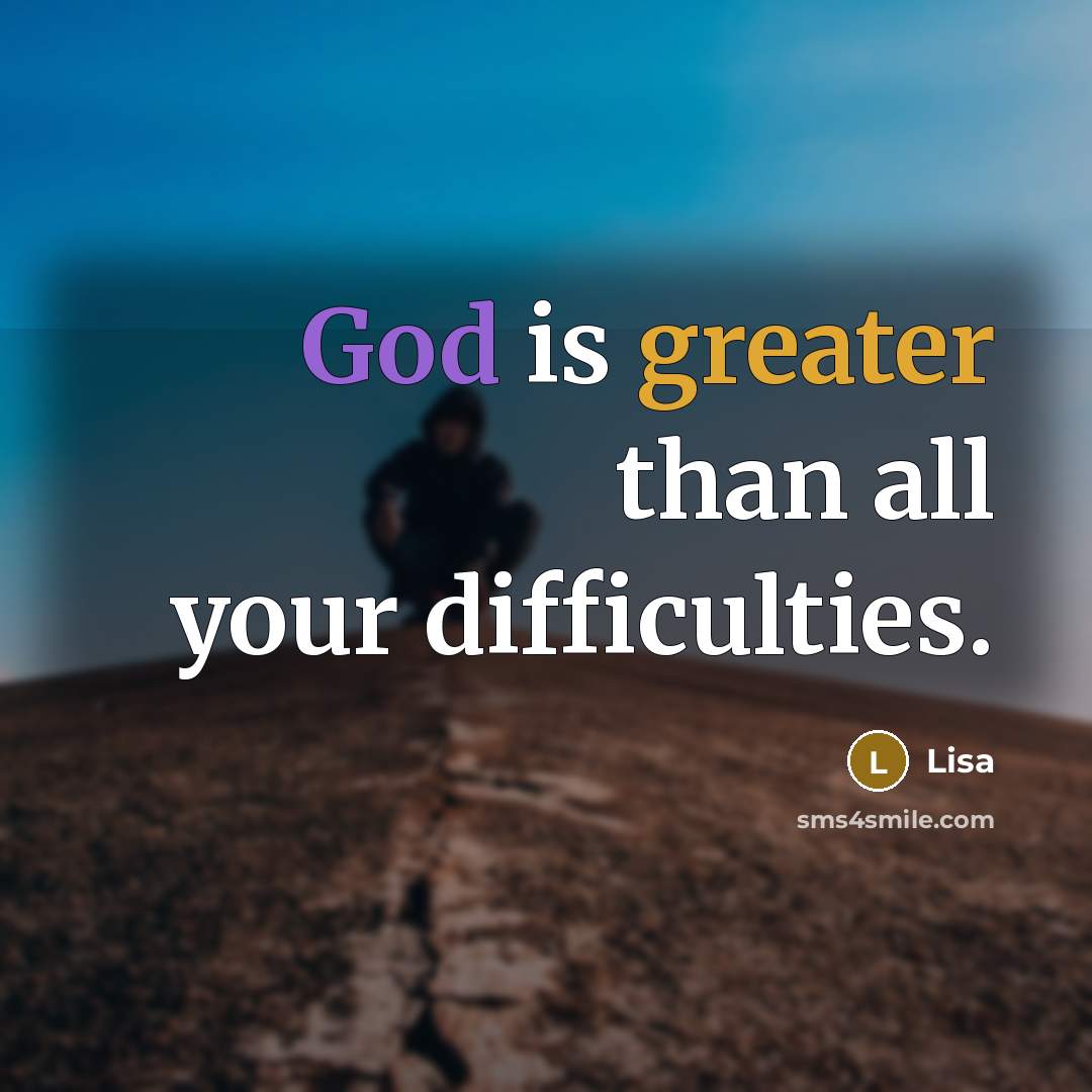 “God is greater than all your difficulties.” quote by Lisa