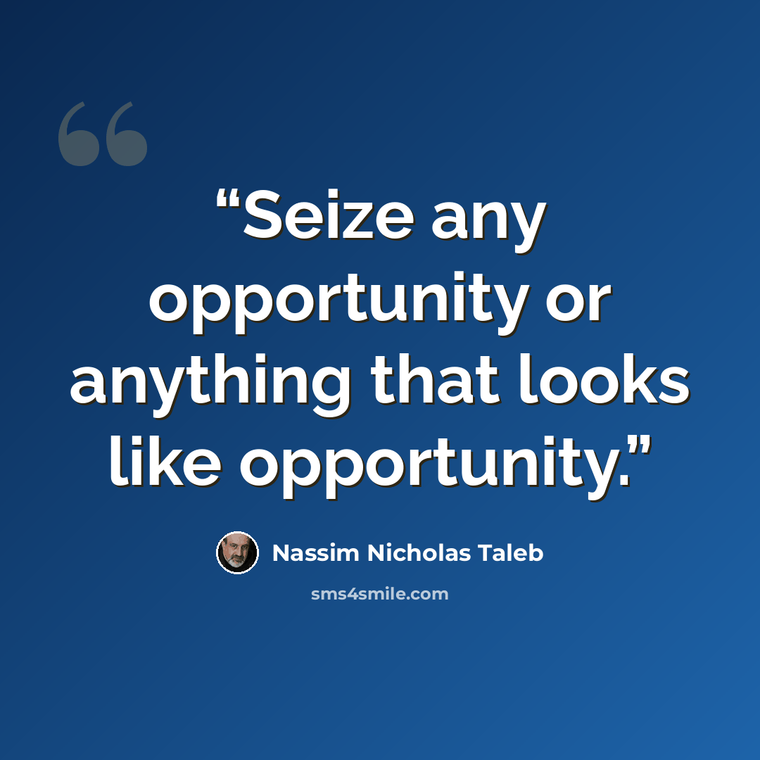 “Seize any opportunity or anything that looks like opportunity.” quote by Nassim Nicholas Taleb