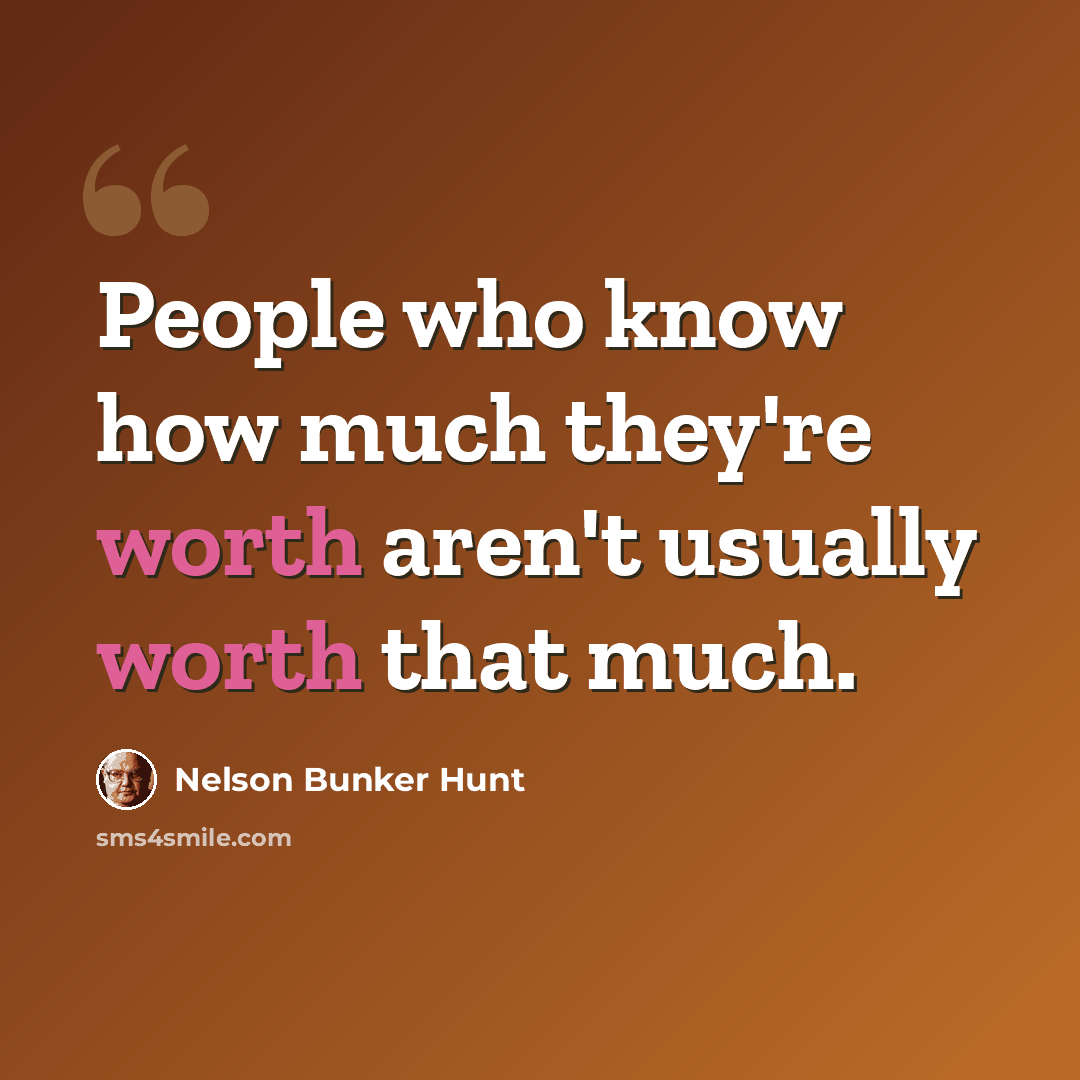 “People who know how much they're worth aren't usually worth that much.” quote by Nelson Bunker Hunt