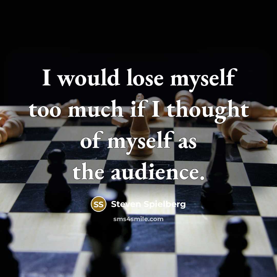 “I would lose myself too much if I thought of myself as the audience.” quote by Steven Spielberg