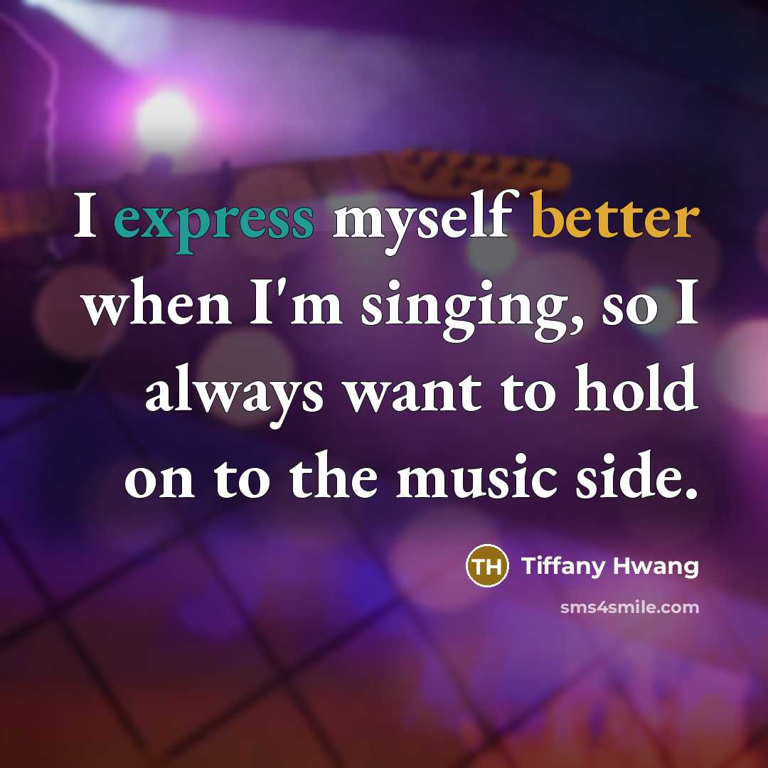 “I express myself better when I'm singing, so I always want to hold on to the music side.” quote by Tiffany Hwang