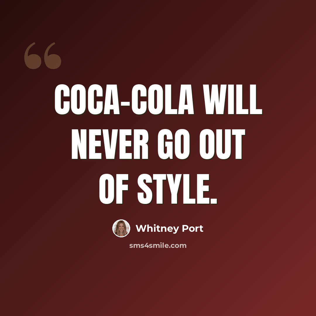 “Coca-Cola will never go out of style.” quote by Whitney Port