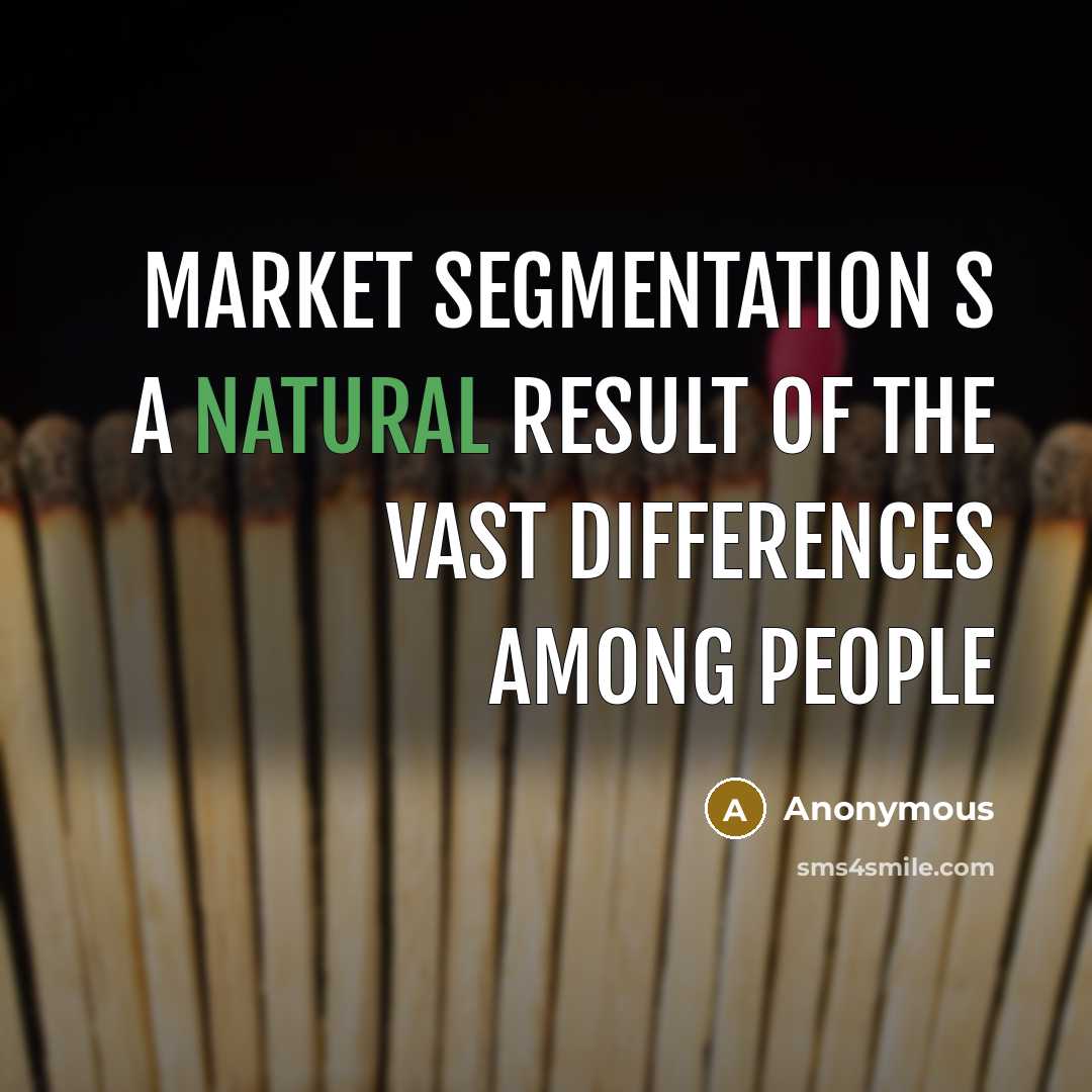 “Market segmentation s a natural result of the vast differences among people” quote by Anonymous