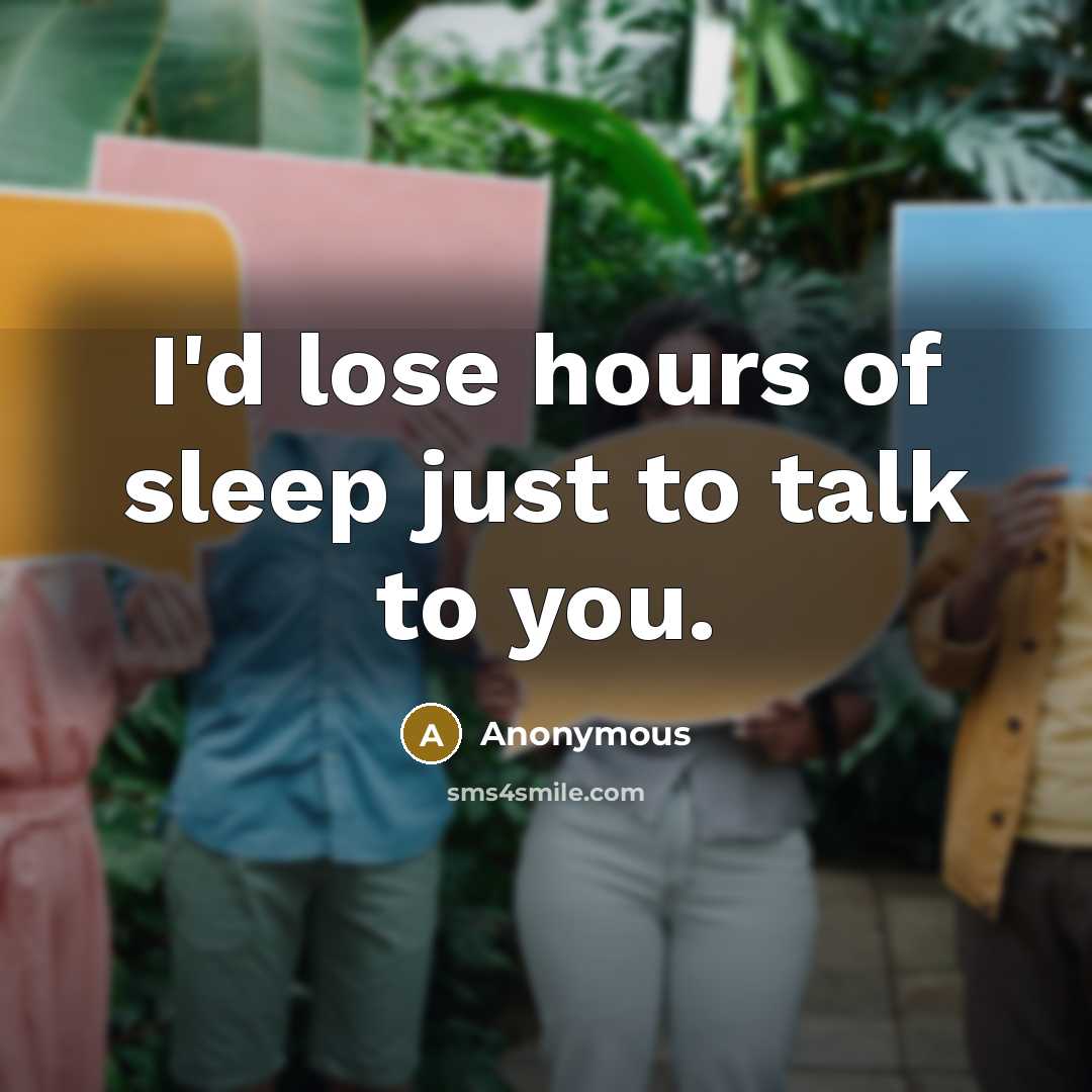 “I'd lose hours of sleep just to talk to you.” quote by Anonymous