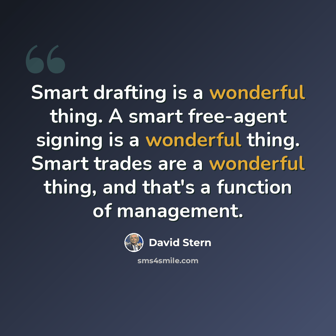 “Smart drafting is a wonderful thing. A smart free-agent signing is a wonderful thing. Smart trades are a wonderful thing, and that's a function of management.” quote by David Stern