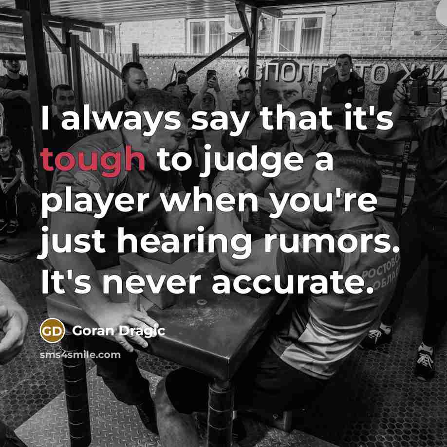 “I always say that it's tough to judge a player when you're just hearing rumors. It's never accurate.” quote by Goran Dragic