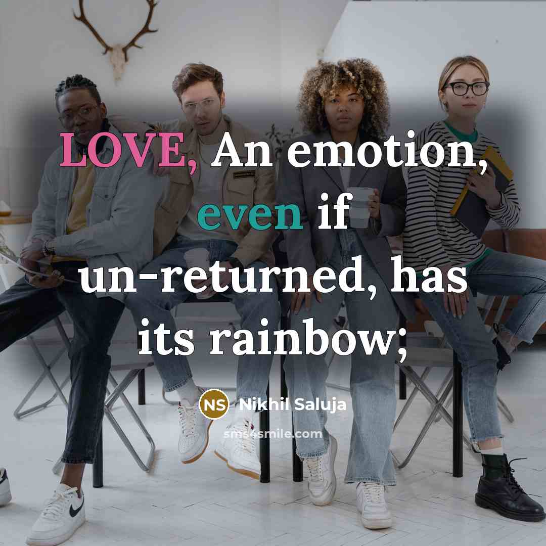 “LOVE, An emotion, even if un-returned, has its rainbow;” quote by Nikhil Saluja