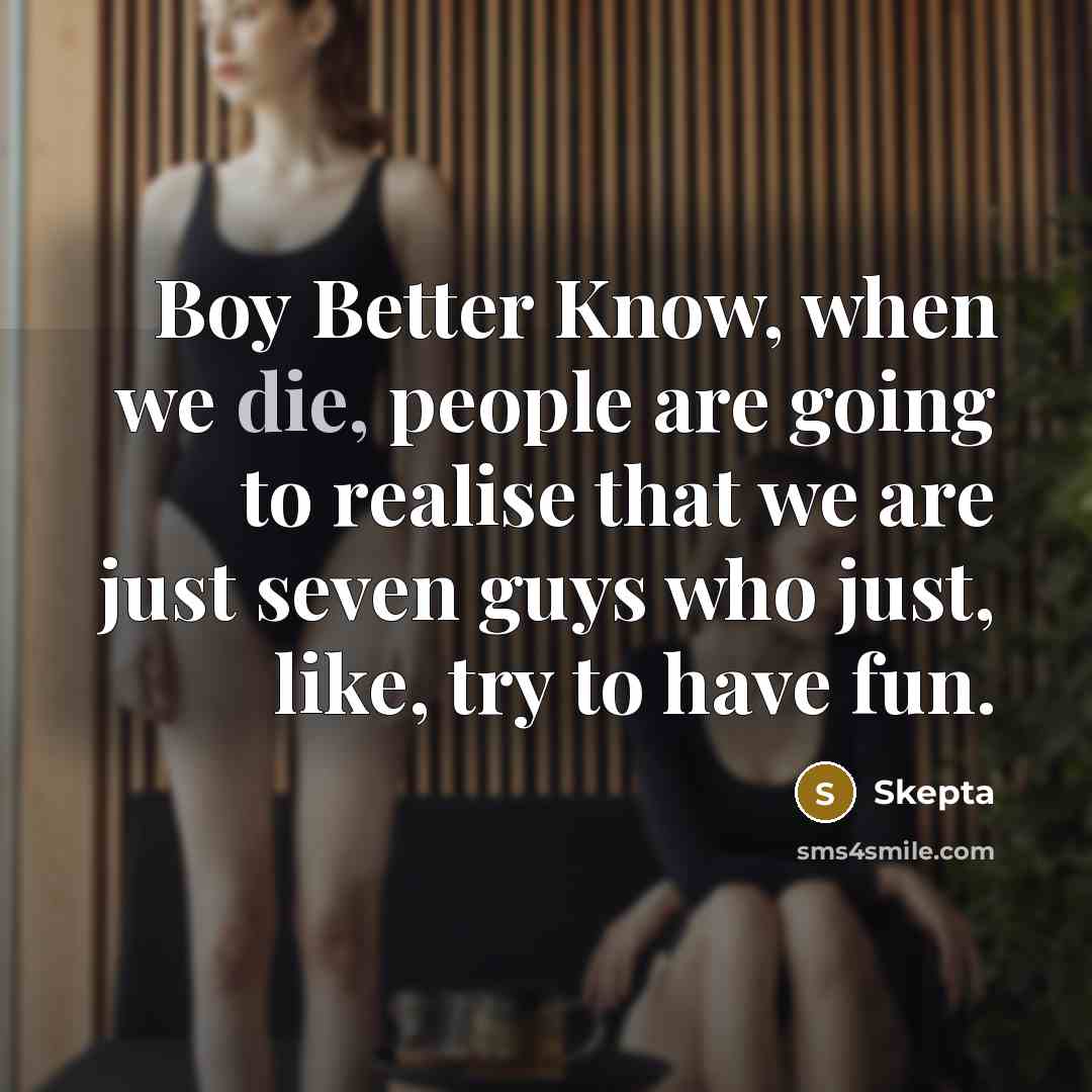 “Boy Better Know, when we die, people are going to realise that we are just seven guys who just, like, try to have fun.” quote by Skepta