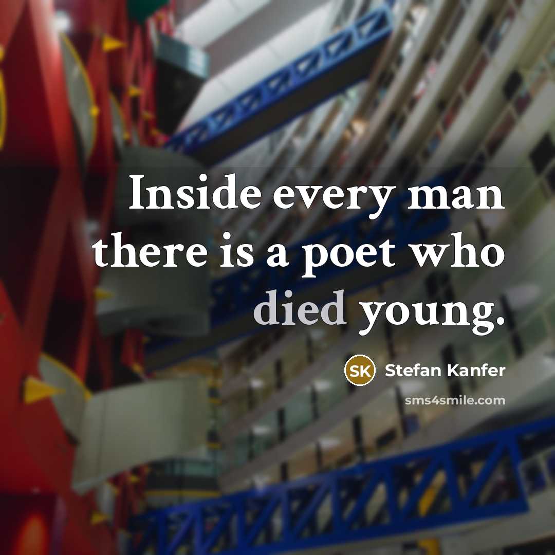 “Inside every man there is a poet who died young.” quote by Stefan Kanfer