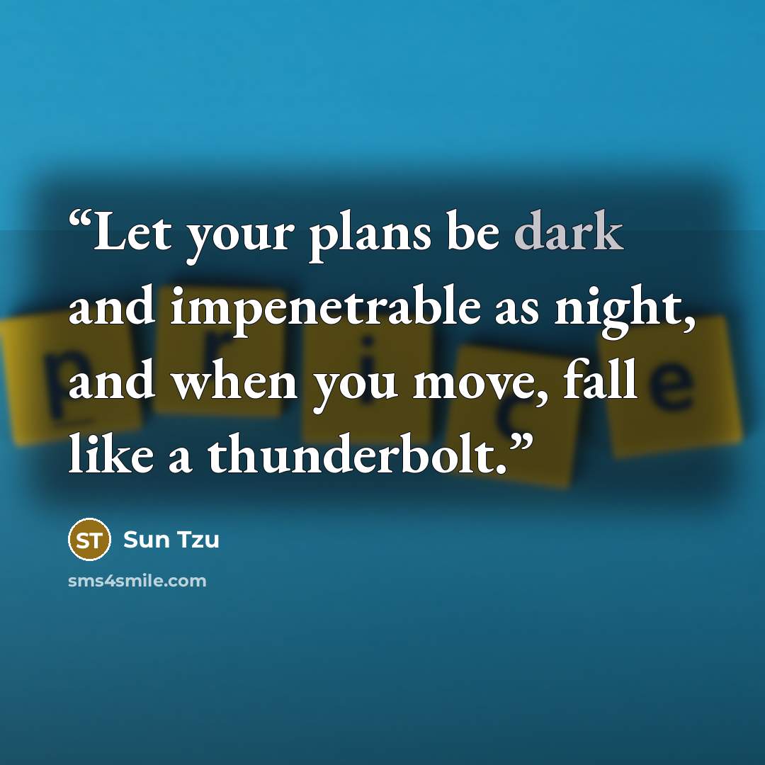 “Let your plans be dark and impenetrable as night, and when you move, fall like a thunderbolt.” quote by Sun Tzu
