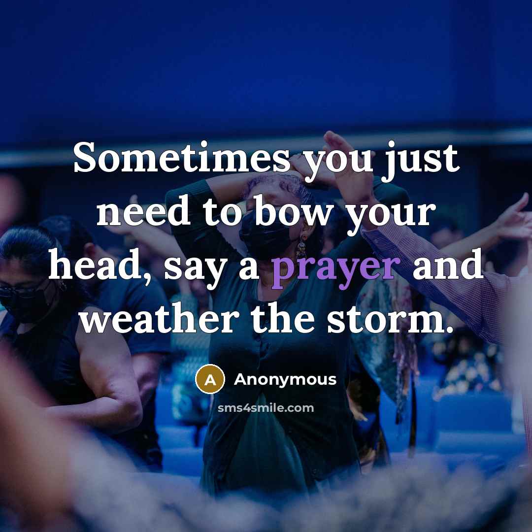 “Sometimes you just need to bow your head, say a prayer and weather the storm.” quote by Anonymous