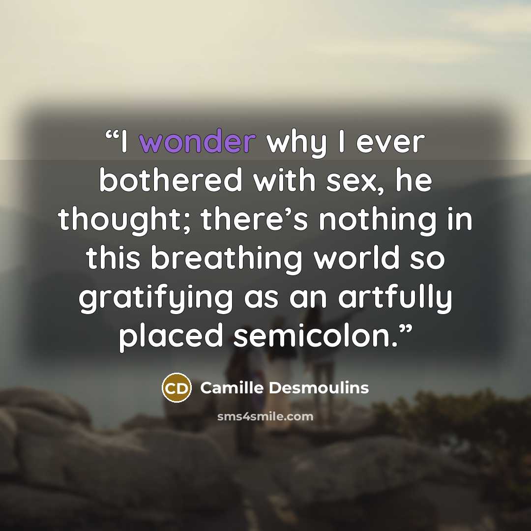 “I wonder why I ever bothered with sex, he thought; there’s nothing in this breathing world so gratifying as an artfully placed semicolon.” quote by Camille Desmoulins