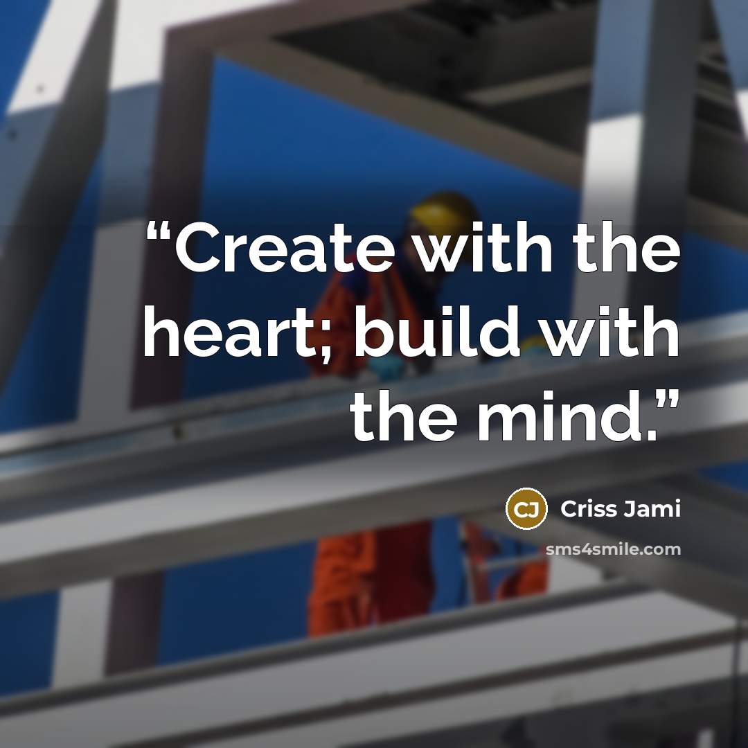 “Create with the heart; build with the mind.” quote by Criss Jami