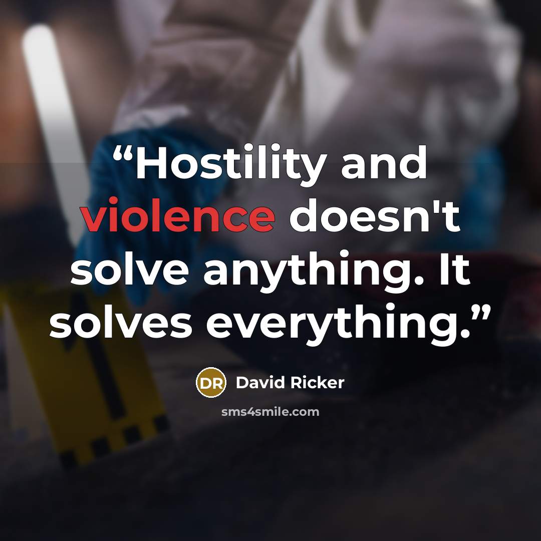 “Hostility and violence doesn't solve anything. It solves everything.” quote by David Ricker