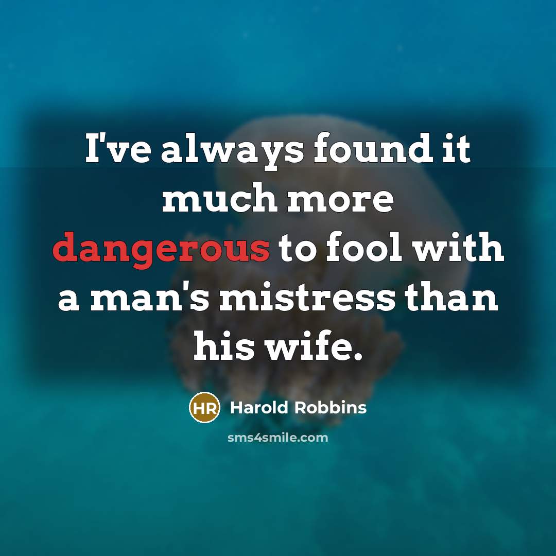 “I've always found it much more dangerous to fool with a man's mistress than his wife.” quote by Harold Robbins