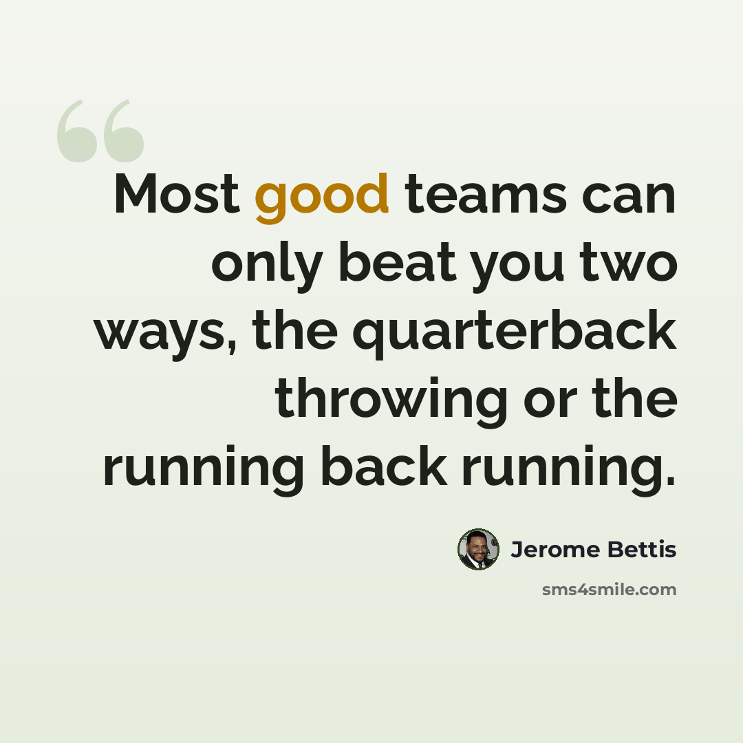 “Most good teams can only beat you two ways, the quarterback throwing or the running back running.” quote by Jerome Bettis