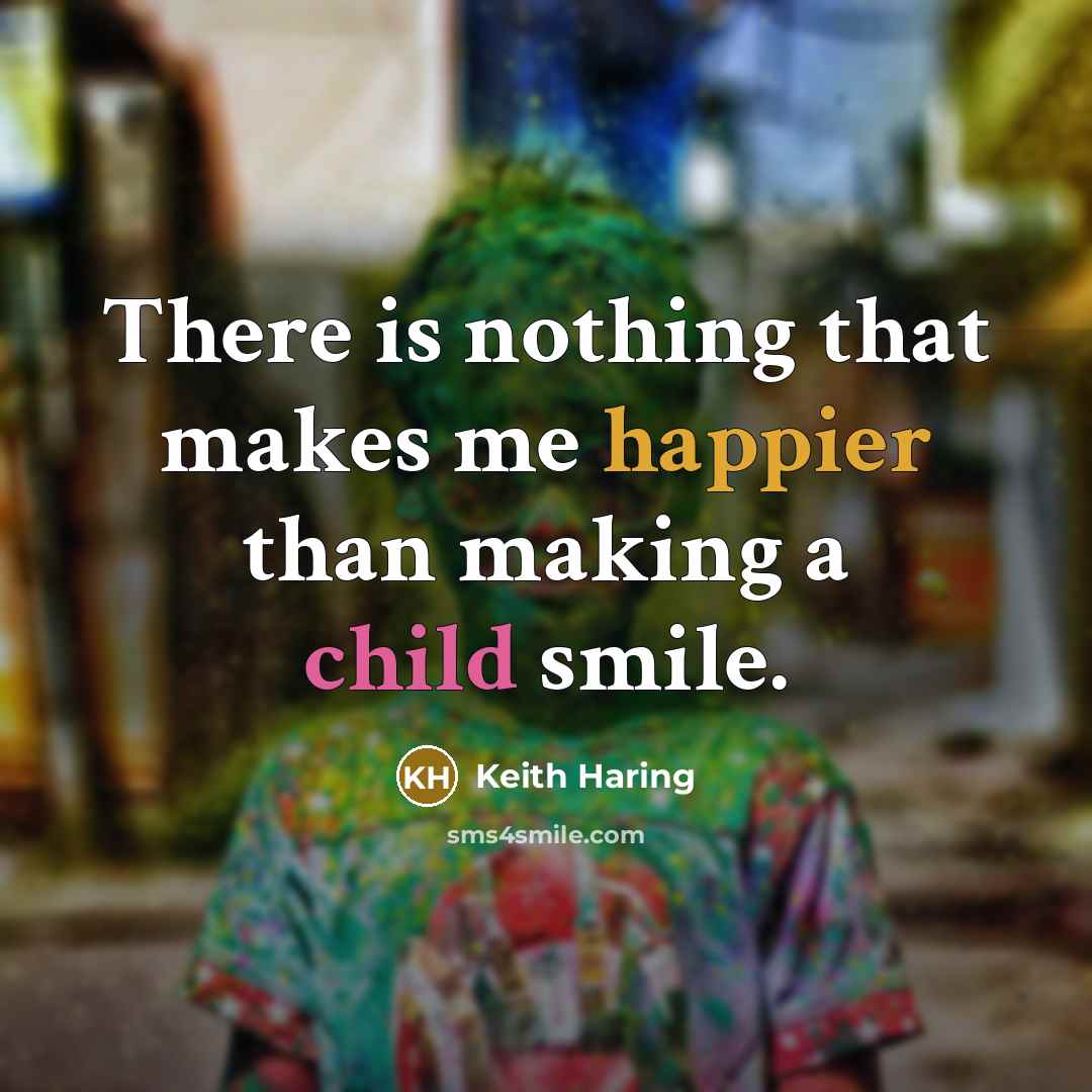 “There is nothing that makes me happier than making a child smile.” quote by Keith Haring