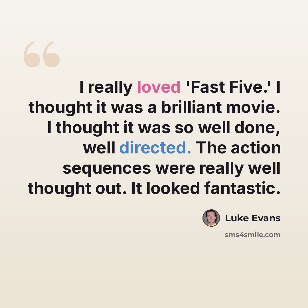 “I really loved 'Fast Five.' I thought it was a brilliant movie. I thought it was so well done, well directed. The action sequences were really well thought out. It looked fantastic.” quote by Luke Evans