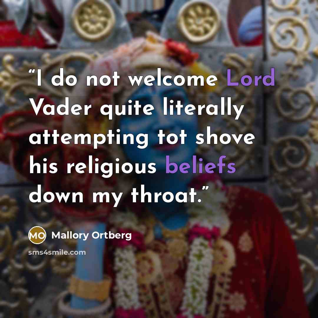 “I do not welcome Lord Vader quite literally attempting tot shove his religious beliefs down my throat.” quote by Mallory Ortberg