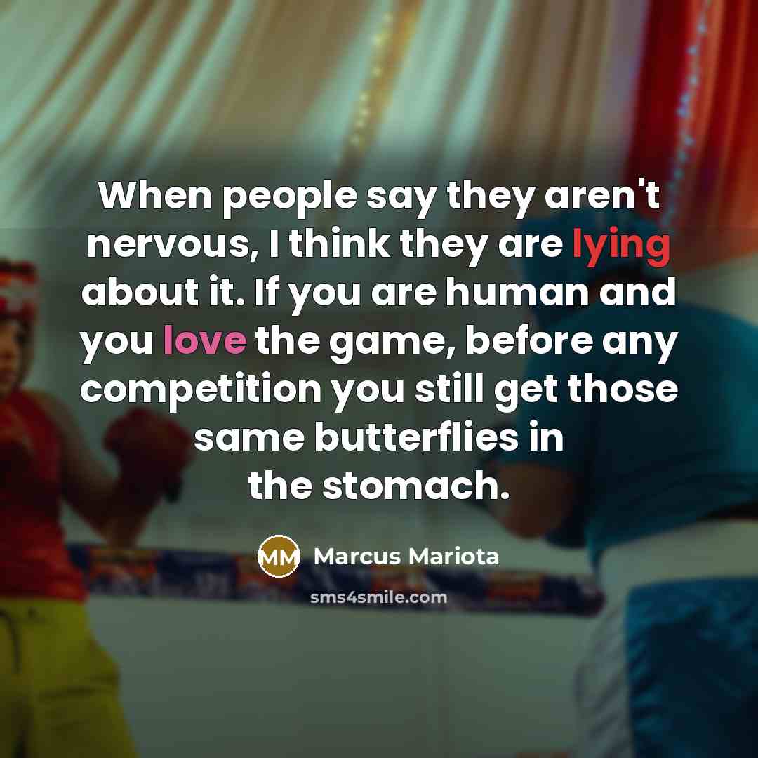 “When people say they aren't nervous, I think they are lying about it. If you are human and you love the game, before any competition you still get those same butterflies in the stomach.” quote by Marcus Mariota
