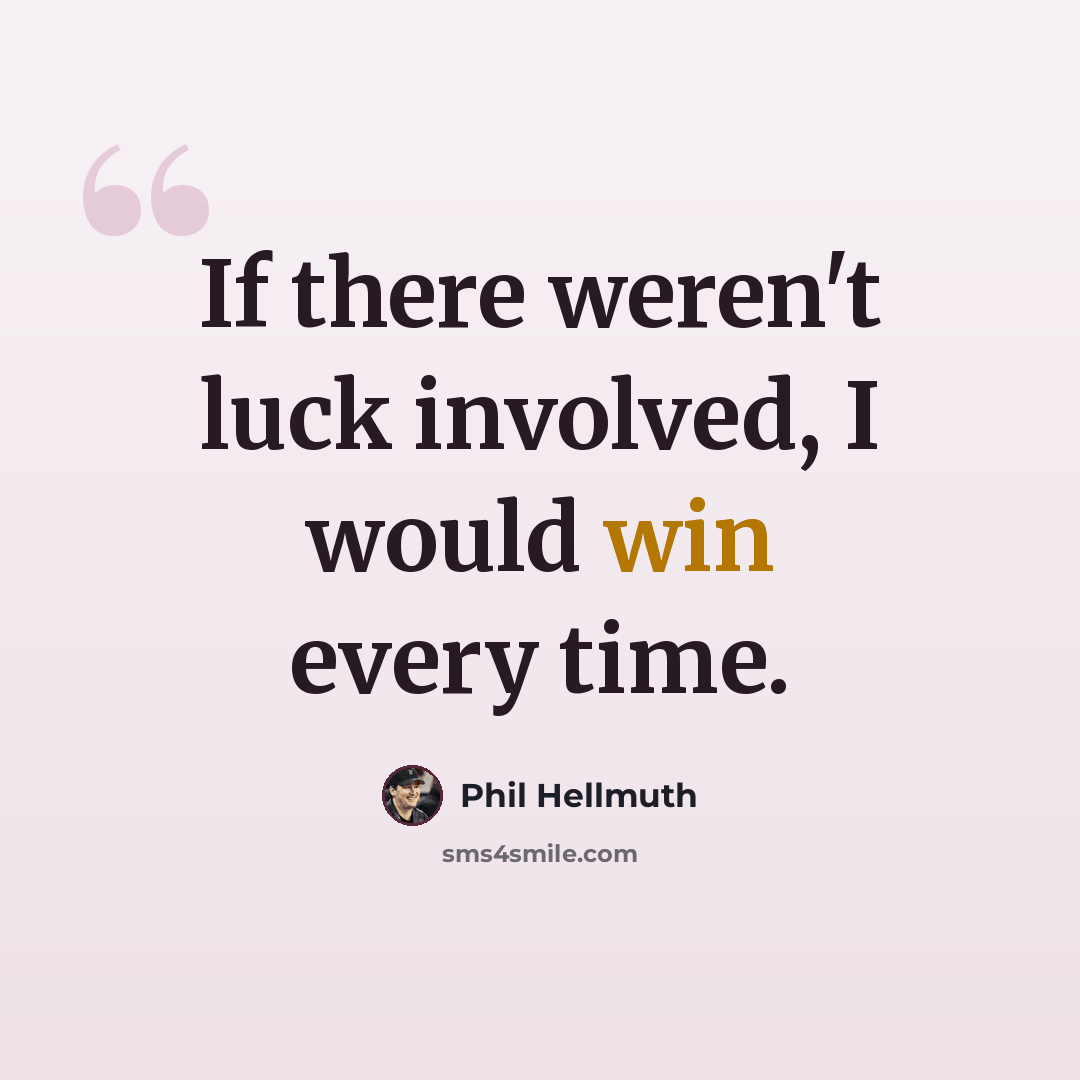 “If there weren't luck involved, I would win every time.” quote by Phil Hellmuth
