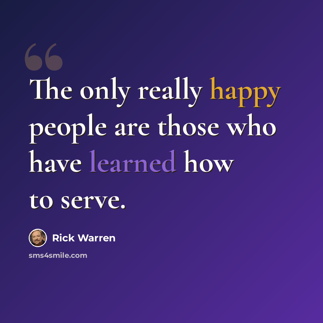 “The only really happy people are those who have learned how to serve.” quote by Rick Warren