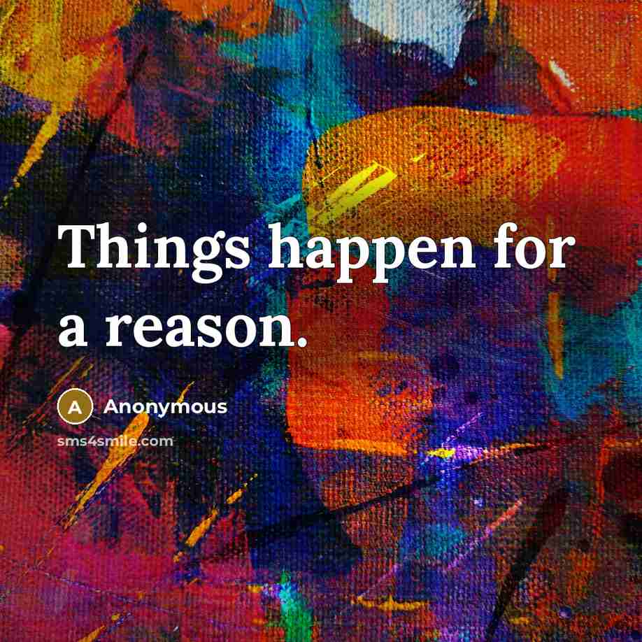 “Things happen for a reason.” quote by Anonymous