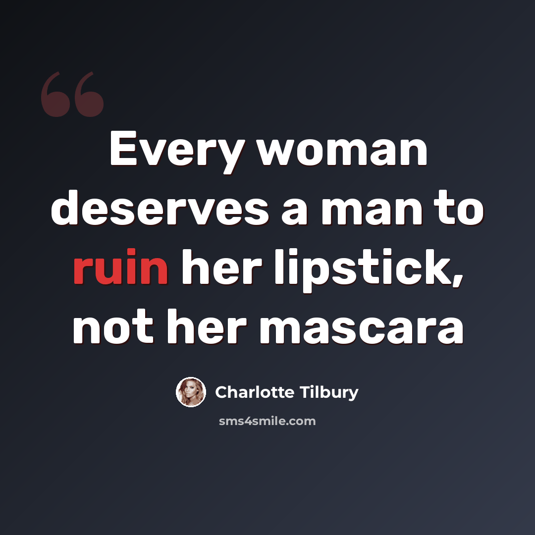 “Every woman deserves a man to ruin her lipstick, not her mascara” quote by Charlotte Tilbury