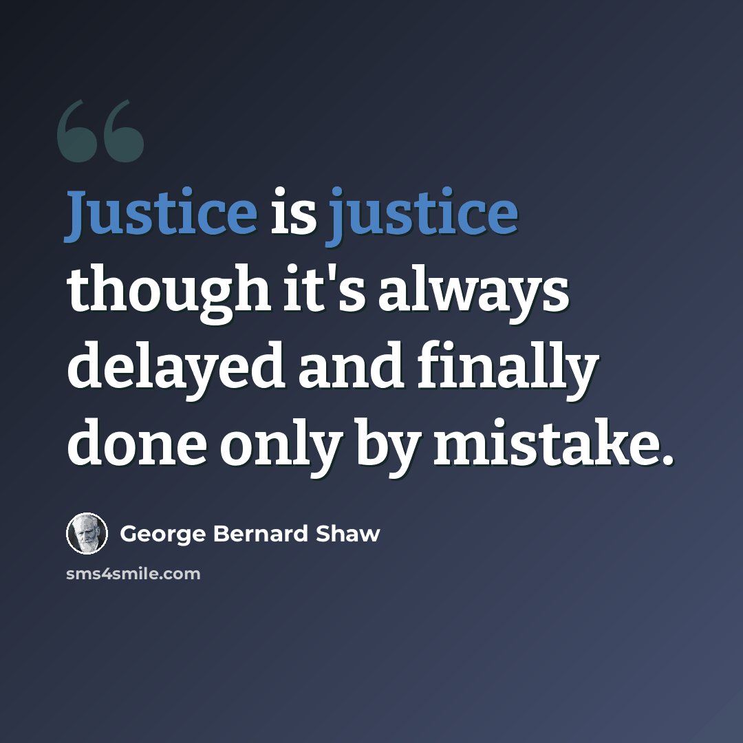 “Justice is justice though it's always delayed and finally done only by mistake.” quote by George Bernard Shaw