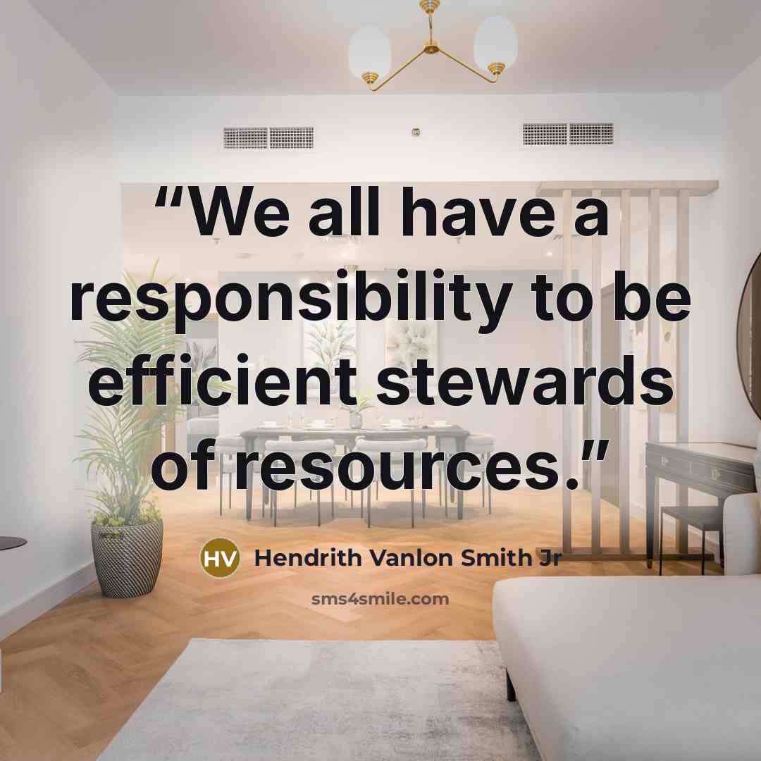 “We all have a responsibility to be efficient stewards of resources.” quote by Hendrith Vanlon Smith Jr