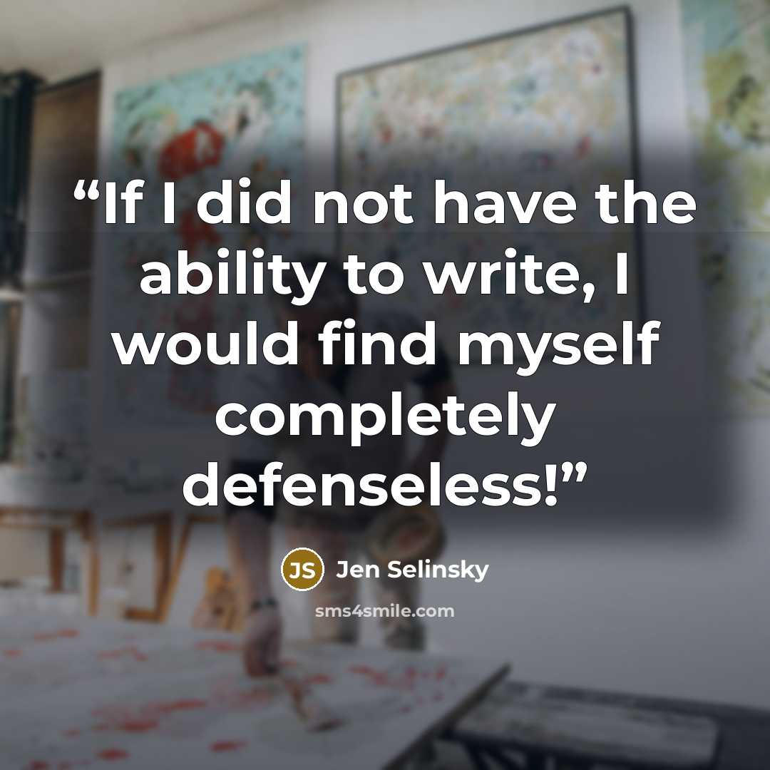 “If I did not have the ability to write, I would find myself completely defenseless!” quote by Jen Selinsky