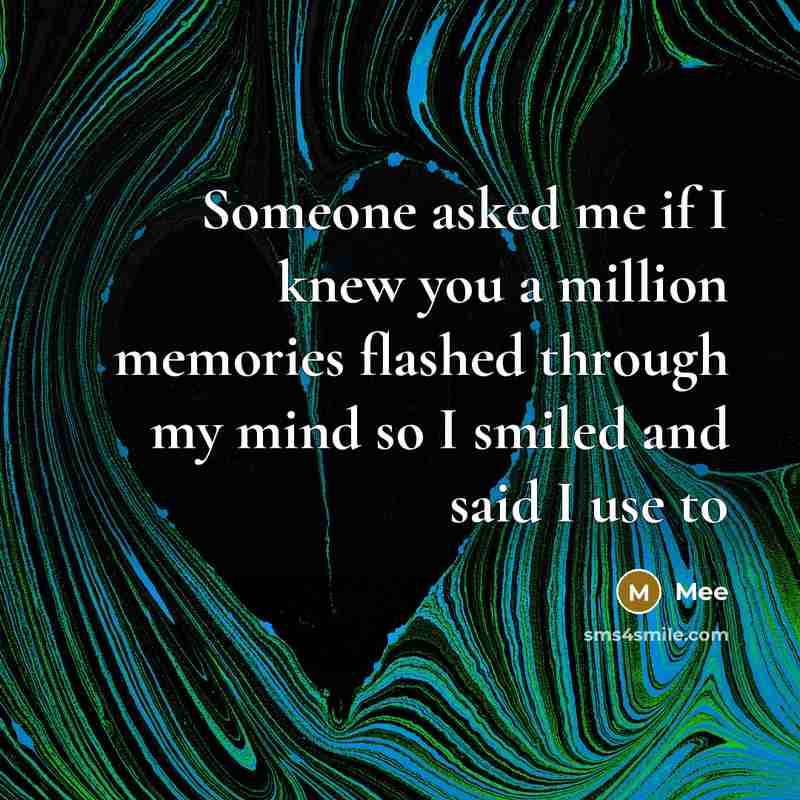 “Someone asked me if I knew you a million memories flashed through my mind so I smiled and said I use to” quote by Mee