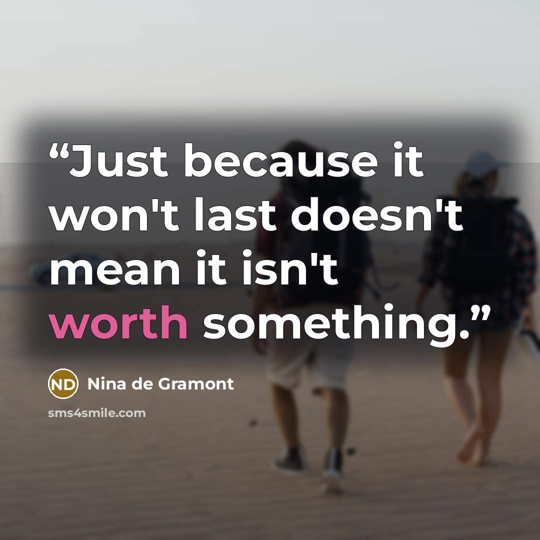 “Just because it won't last doesn't mean it isn't worth something.” quote by Nina de Gramont