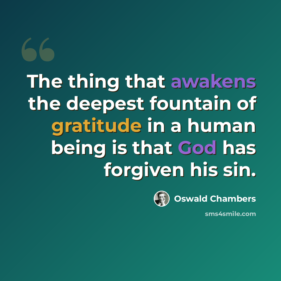 “The thing that awakens the deepest fountain of gratitude in a human being is that God has forgiven his sin.” quote by Oswald Chambers