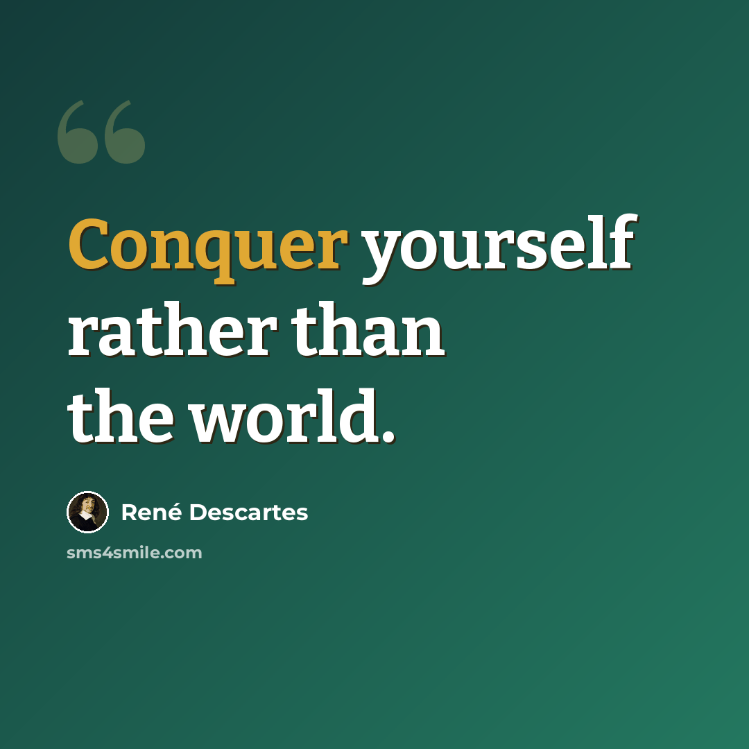 “Conquer yourself rather than the world.” quote by Rene Descartes