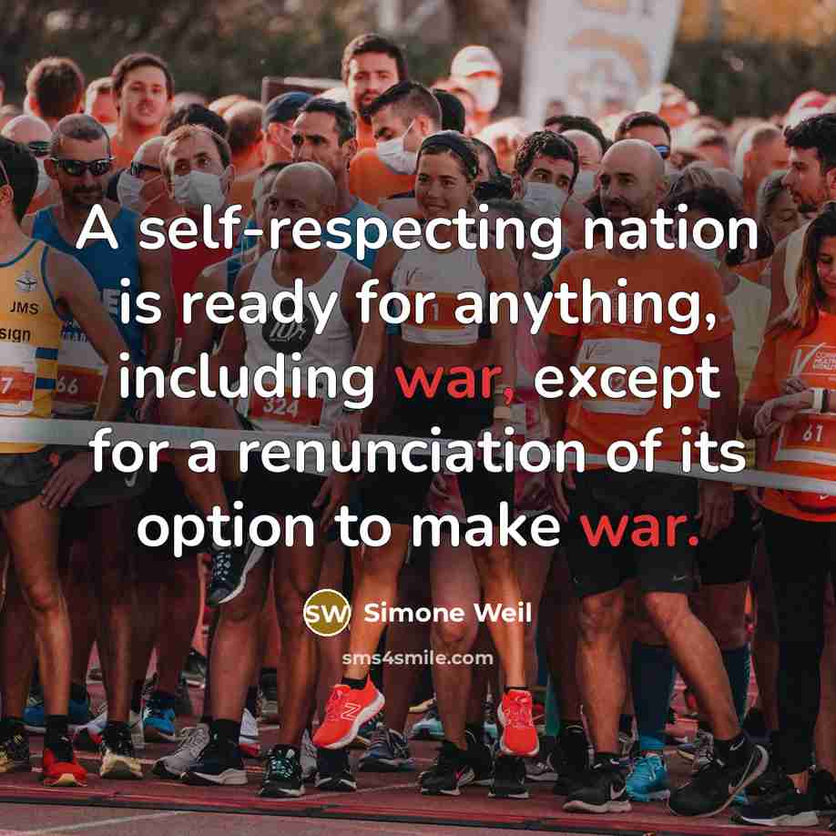 “A self-respecting nation is ready for anything, including war, except for a renunciation of its option to make war.” quote by Simone Weil