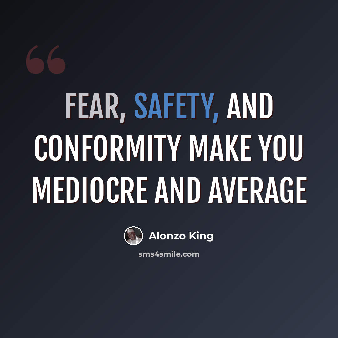 “Fear, safety, and conformity make you mediocre and average” quote by Alonzo King