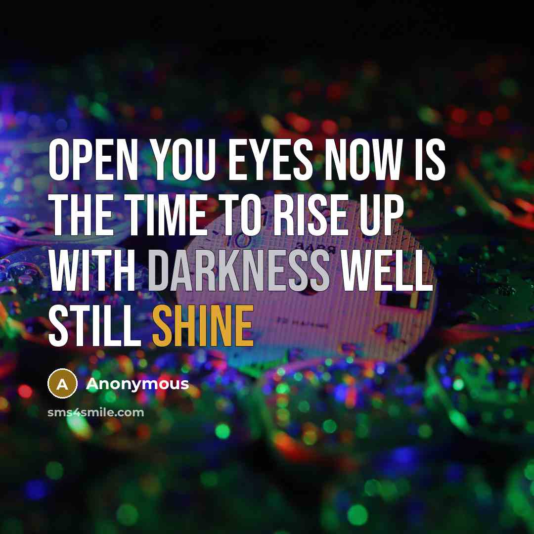 “Open you eyes now is the time to rise up with darkness well still shine” quote by Anonymous