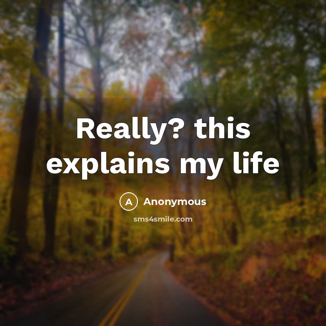 “Really? this explains my life” quote by Anonymous