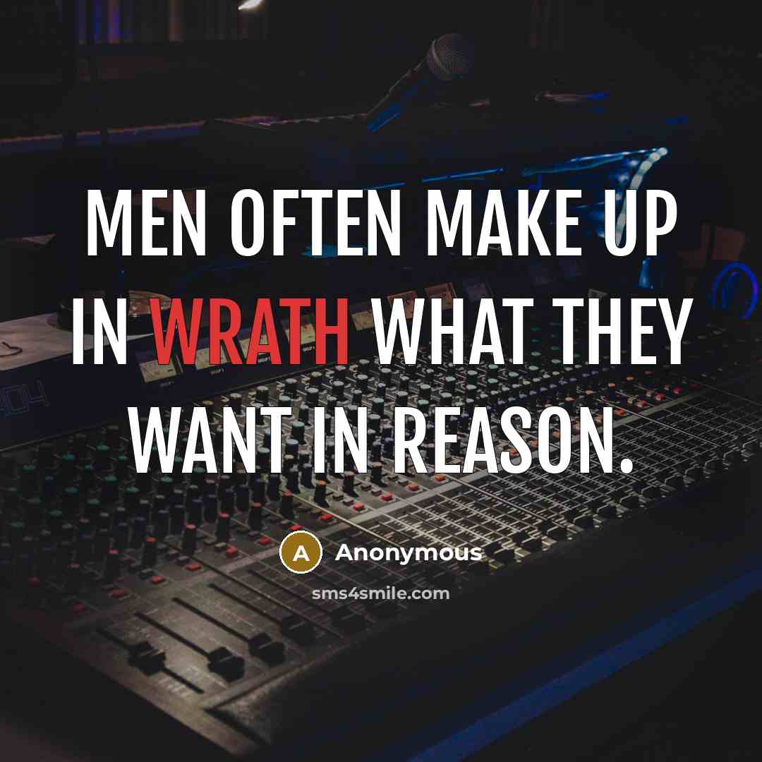 “Men often make up in wrath what they want in reason.” quote by Anonymous