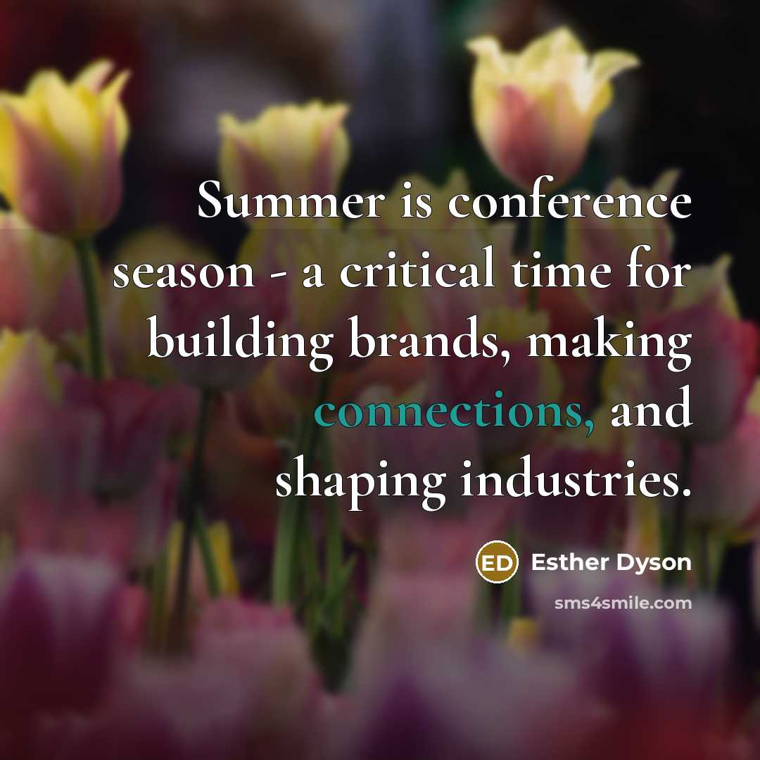 “Summer is conference season - a critical time for building brands, making connections, and shaping industries.” quote by Esther Dyson