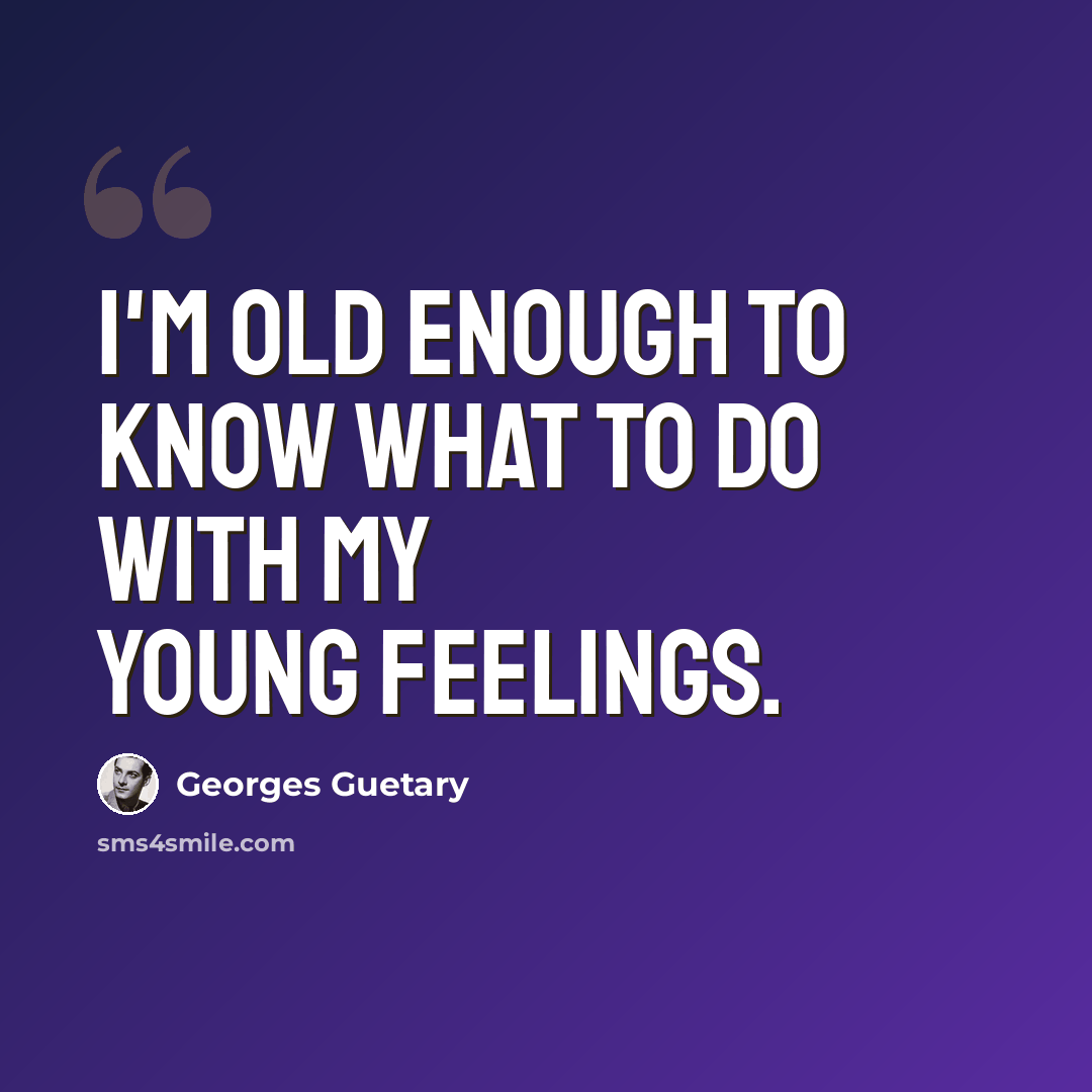 “I'm old enough to know what to do with my young feelings.” quote by Georges Guetary
