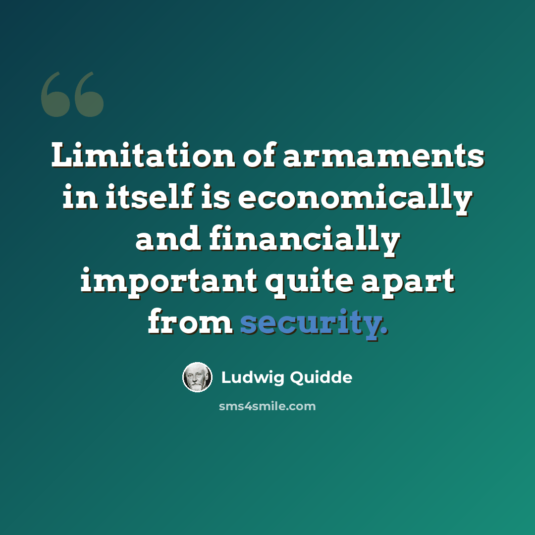 “Limitation of armaments in itself is economically and financially important quite apart from security.” quote by Ludwig Quidde