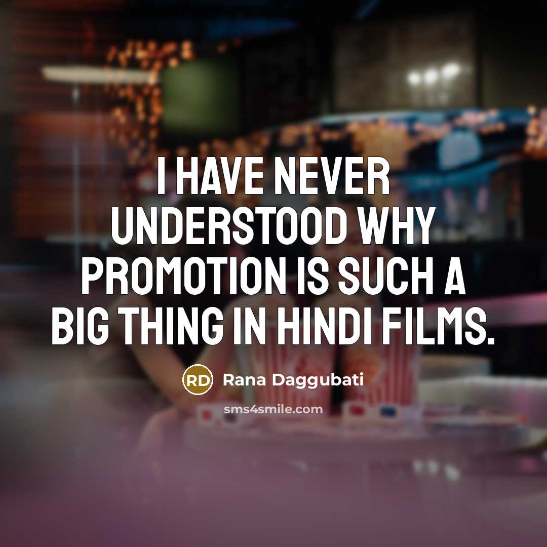 “I have never understood why promotion is such a big thing in Hindi films.” quote by Rana Daggubati
