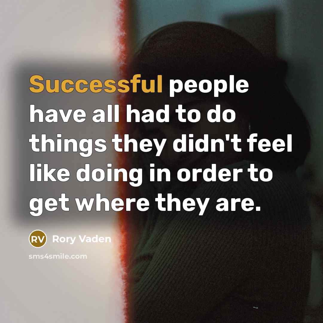 “Successful people have all had to do things they didn't feel like doing in order to get where they are.” quote by Rory Vaden