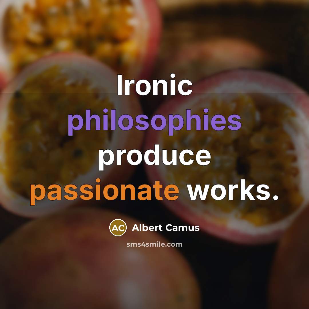 “Ironic philosophies produce passionate works.” quote by Albert Camus