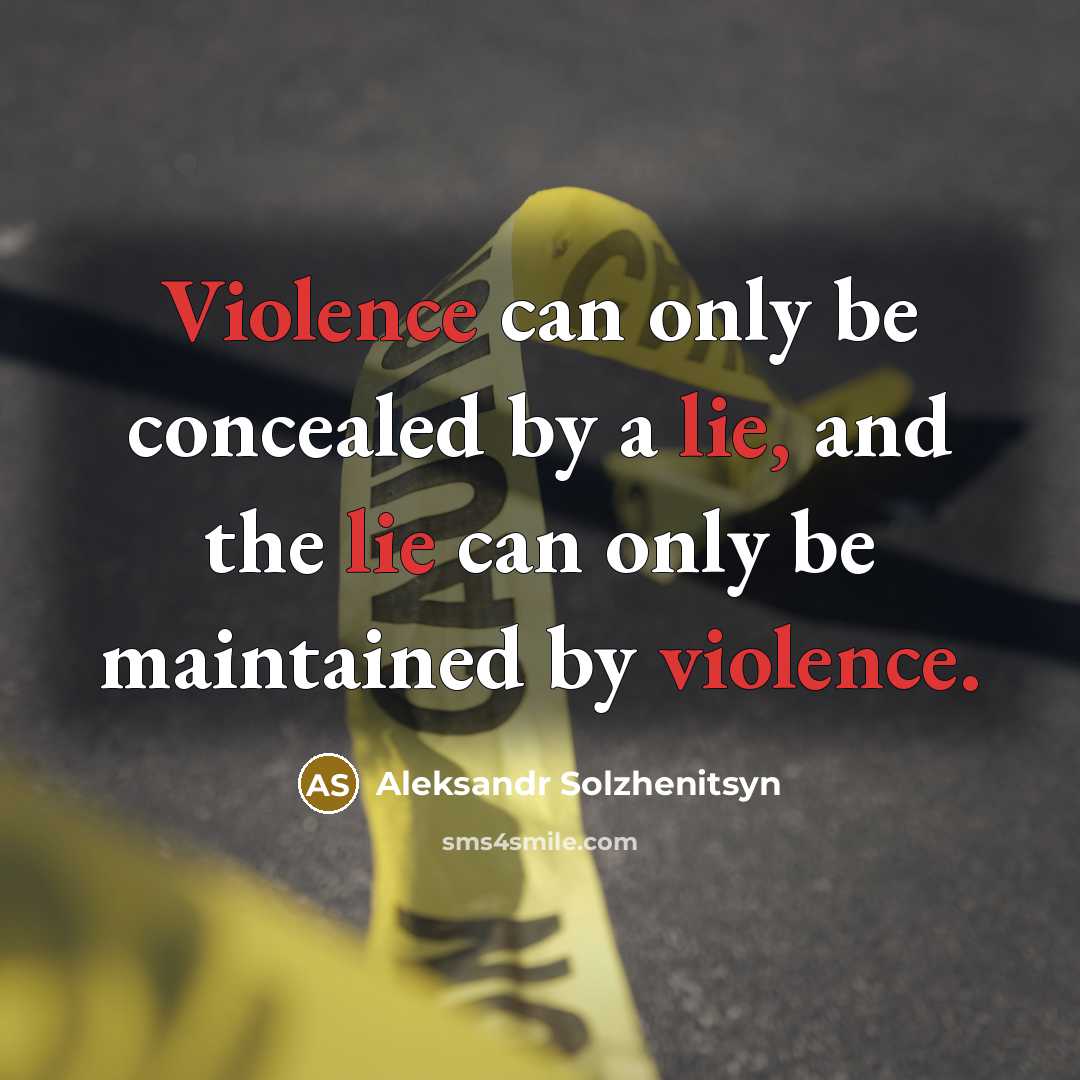 “Violence can only be concealed by a lie, and the lie can only be maintained by violence.” quote by Aleksandr Solzhenitsyn