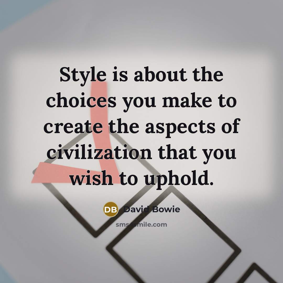 “Style is about the choices you make to create the aspects of civilization that you wish to uphold.” quote by David Bowie