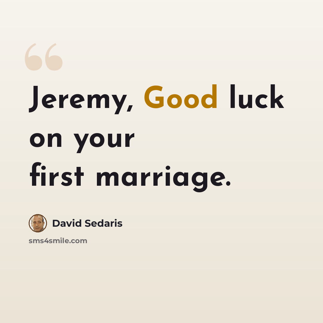 “Jeremy, Good luck on your first marriage.” quote by David Sedaris